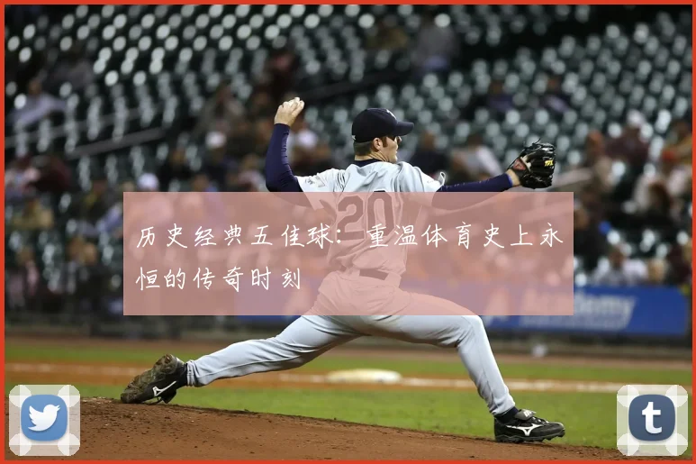 历史经典五佳球:重温体育史上永恒的传奇时刻
