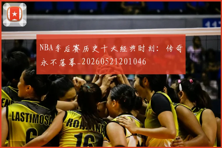 NBA季后赛历史十大经典时刻:传奇永不落幕_20260521201046
