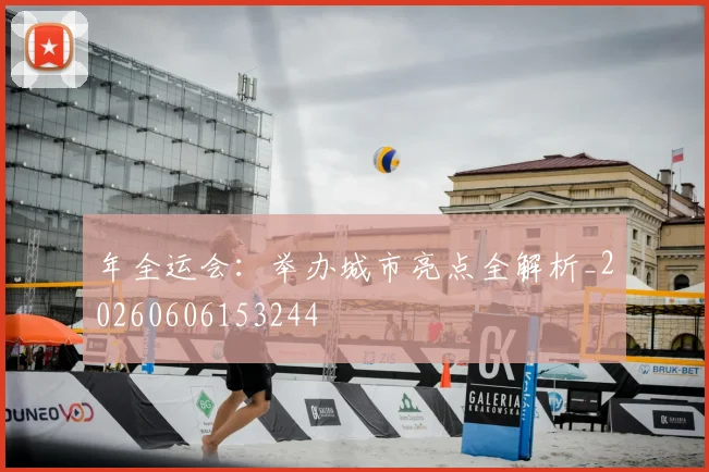 年全运会:举办城市亮点全解析_20260606153244