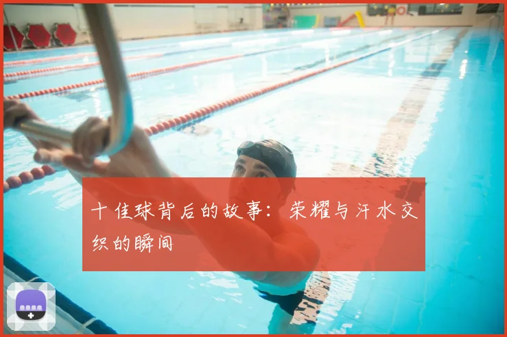 十佳球背后的故事：荣耀与汗水交织的瞬间