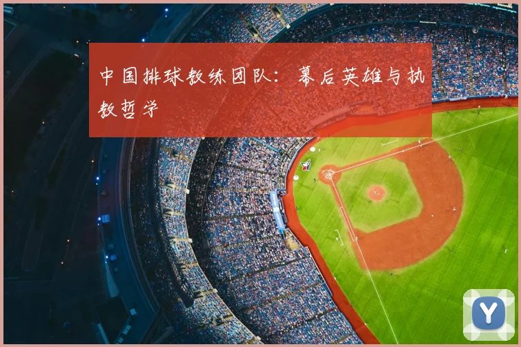 中国排球教练团队：幕后英雄与执教哲学