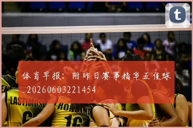 体育早报:附昨日赛事精华五佳球_20260603221454