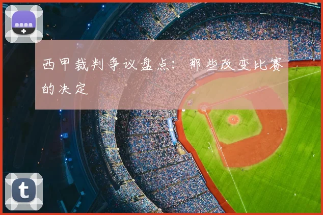 西甲裁判争议盘点:那些改变比赛的决定