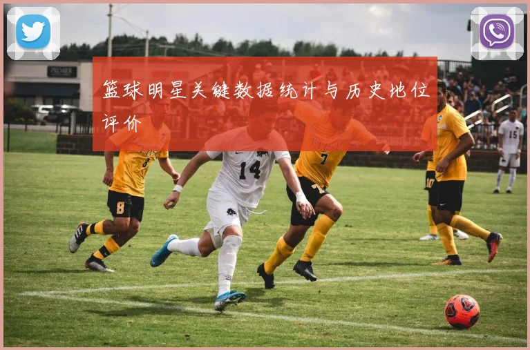 篮球明星关键数据统计与历史地位评价