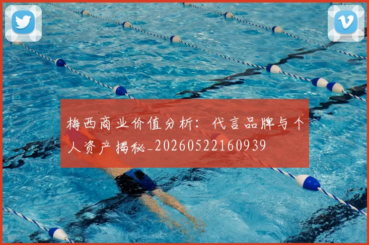 梅西商业价值分析：代言品牌与个人资产揭秘_20260522160939